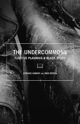 The Undercommons: Fugitive Planning & Black Study - Stefano Harney,Fred Moten - cover