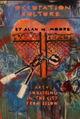 Occupation Culture: Art & Squatting in the City from Below - Alan Moore - cover