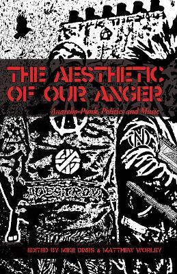 The Aesthetic Of Our Anger: Anarcho-Punk, Politics and Music - cover