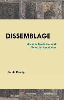 Dissemblage: Machinic Captialism and Molecular Revolution - Gerald Raunig - cover