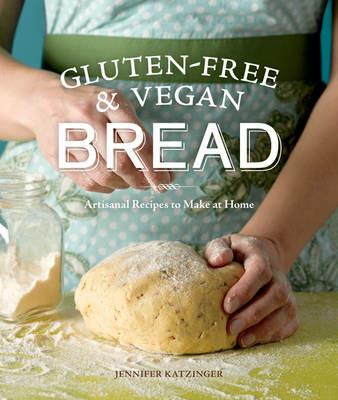 Gluten-Free & Vegan Bread: Artisanal Recipes to Make at Home - Jennifer Katzinger - cover
