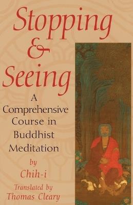 Stopping and Seeing: A Comprehensive Course in Buddhist Meditation - Chih-i - cover