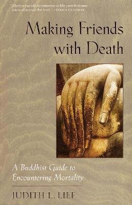 Making Friends with Death: A Buddhist Guide to Encountering Mortality - Judith L. Lief - cover