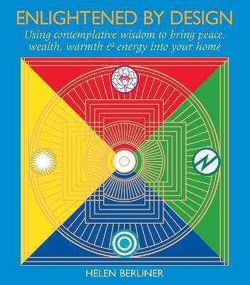 Enlightened by Design: Using Contemplative Wisdom to Bring Peace, Wealth, Warmth and Energy into Your H ome - Helen Berliner - cover