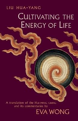 Cultivating the Energy of Life: A Translation of the Hui-Ming Ching and Its Commentaries - Liu Hua-Yang - cover