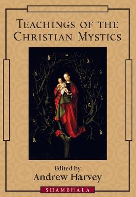 Teachings of the Christian Mystics - Andrew Harvey - cover