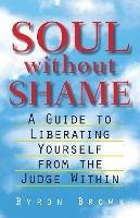 Soul without Shame: A Guide to Liberating Yourself from the Judge Within - Byron Brown - cover