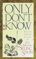 Only Don't Know: Selected Teaching Letters of Zen Master Seung Sahn