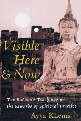 Visible Here and Now: The Buddha's Teachings on the Rewards of Spiritual Practice - Ayya Khema - cover