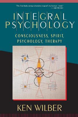 Integral Psychology: Consciousness, Spirit, Psychology, Therapy - Ken Wilber - cover