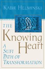 The Knowing Heart: A Sufi Path of Transformation