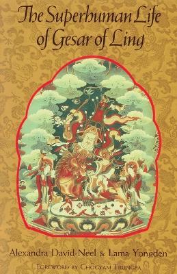 The Superhuman Life of Gesar of Ling - Alexandra David-Neel,Lama Yongden - cover