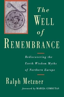 The Well of Remembrance: Rediscovering the Earth Wisdom Myths of Northern Europe - Ralph Metzner - cover