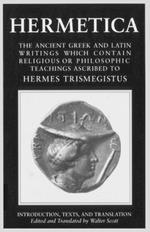 Hermetica: Volume One: The Ancient Greek and Latin Writings which Contain Religious or Philosophic Teachings Ascribed to Hermes Trismegistus