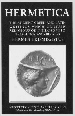 Hermetica: Volume One: The Ancient Greek and Latin Writings which Contain Religious or Philosophic Teachings Ascribed to Hermes Trismegistus - Walter Scott - cover