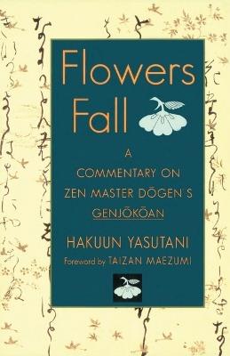 Flowers Fall: A Commentary on Zen Master Dogen's Genjokoan - Hakuun Yasutani - cover