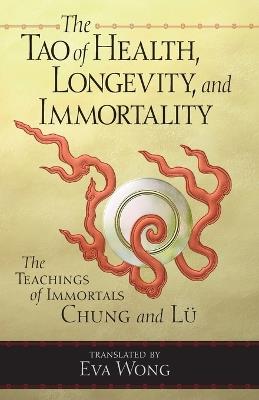 The Tao of Health, Longevity, and Immortality: The Teachings of Immortals Chung and Lü - cover