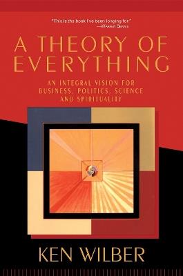 A Theory of Everything: An Integral Vision for Business, Politics, Science, and Spirituality - Ken Wilber - cover