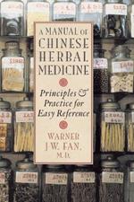 Manual of Chinese Herbal Medicine: Principles and Practice for Easy Reference