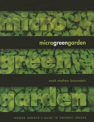 Microgreen Garden: Indoor Grower's Guide to Gourmet Greens - Mark Mathew Braunstein - cover