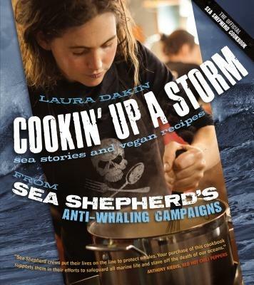 Cookin' Up a Storm: Sea Stories and Recipes from Sea Shepherd's Anti-Whaling Campaigns - Laura Dakin - cover