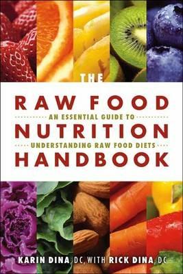The Raw Food Nutrition Handbook: An Essential Guide to Understanding Raw Food Diets - Karin Dina,Rick Dina - cover