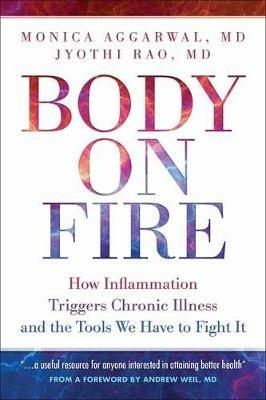 Body On Fire: How Inflammation Triggers Chronic Illness and the Tools We Have to Fight It - Monica Aggarwal,Jyothi Rao - cover