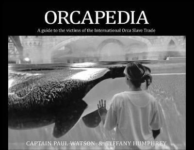 Orcapedia: A Guide to the Victims of the international Orca Slave Trade - Captain Paul Watson,Tiffany Humphrey - cover