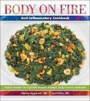 Body on Fire Anti-Flammatory Cookbook: Your Guide to Eating Disease-Fighting Plant Foods - Monica Aggarwal,Jyothi Rao - cover