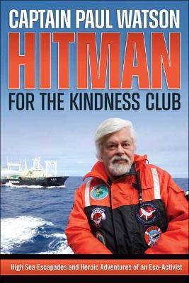 Hitman for the Kindness Club: High Seas Escapades and Heroic Adventures of an Eco-Activist - Captain Paul Watson - cover