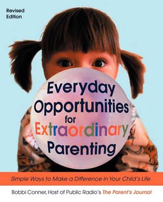 Everyday Opportunities for Extraordinary Parenting: Simple Ways to Make a Difference in Your Child's Life - Bobbi Conner - cover