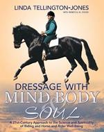 Dressage with Mind, Body & Soul: A 21st-century Approach to the Science and Spirituality of Riding and Horse-and-rider Well-being