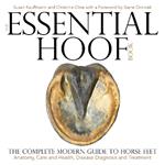 The Essential Hoof Book: The Complete Modern Guide to Horse Feet — Anatomy, Care and Health, Disease Diagnosis and Treatment