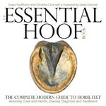 The Essential Hoof Book: The Complete Modern Guide to Horse Feet - Anatomy, Care and Health, Disease Diagnosis and Treatment