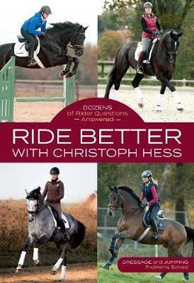 Ride Better with Christoph Hess: Dozens of Rider Questions Answered - Christoph Hess - cover