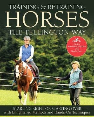 Training & Retraining Horses the Tellington Way: Starting Right or Starting Over with Enlightened Methods and Hands-On Techniques - Linda Tellington-Jones - cover
