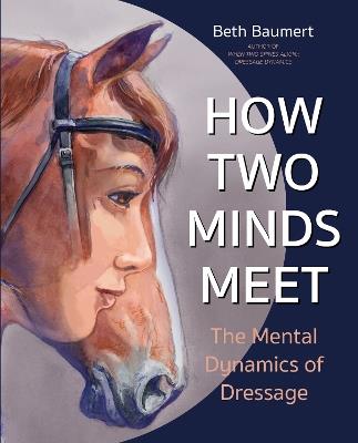 How Two Minds Meet: The Mental Dynamics of Dressage - Beth Baumert - cover