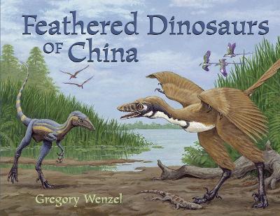 Feathered Dinosaurs of China - Gregory Wenzel - cover