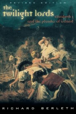The Twilight Lords: Elizabeth I and the First Irish Holocaust - Richard Berleth - cover