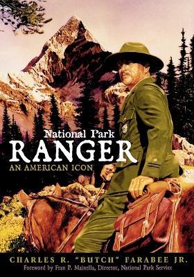 National Park Ranger: An American Icon - Charles R. "Butch" Farabee, Jr. - cover