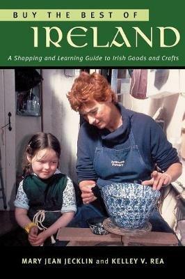 Buy the Best of Ireland: A Shopping and Learning Guide to Irish Goods and Crafts - Mary Jean Jecklin,Kelley V. Rea - cover