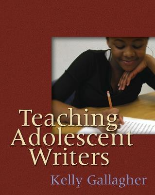 Teaching Adolescent Writers - Kelly Gallagher - cover