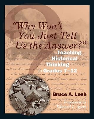 "Why Won't You Just Tell Us the Answer?": Teaching Historical Thinking in Grades 7-12 - Bruce Lesh - cover
