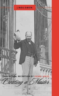 The Critical Reception of Henry James: Creating a Master - Linda Simon - cover