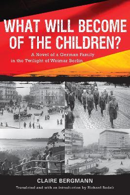 What Will Become of the Children?: A Novel of a German Family in the Twilight of Weimar Berlin - Claire Bergmann - cover