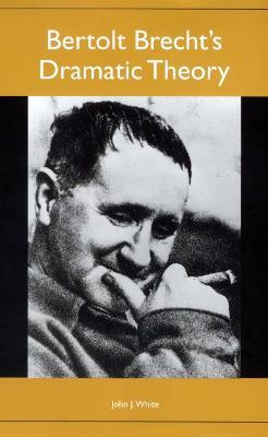 Bertolt Brecht's Dramatic Theory - John J. White - cover