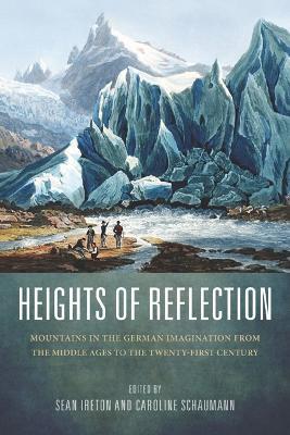 Heights of Reflection: Mountains in the German Imagination from the Middle Ages to the Twenty-First Century - cover