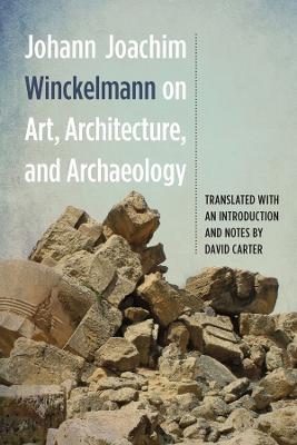 Johann Joachim Winckelmann on Art, Architecture, and Archaeology - Johann Joachim Winckelmann - cover