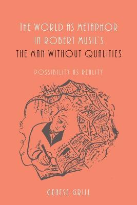 The World as Metaphor in Robert Musil's The Man without Qualities: Possibility as Reality - Genese Grill - cover