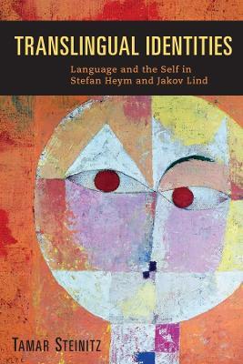 Translingual Identities: Language and the Self in Stefan Heym and Jakov Lind - Tamar Steinitz - cover